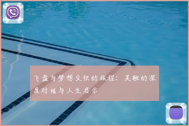 飞盘与梦想交织的旅程：吴敏的深度对话与人生启示
