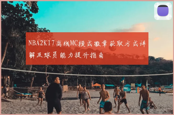 NBA2K17离线MC模式徽章获取方式详解及球员能力提升指南