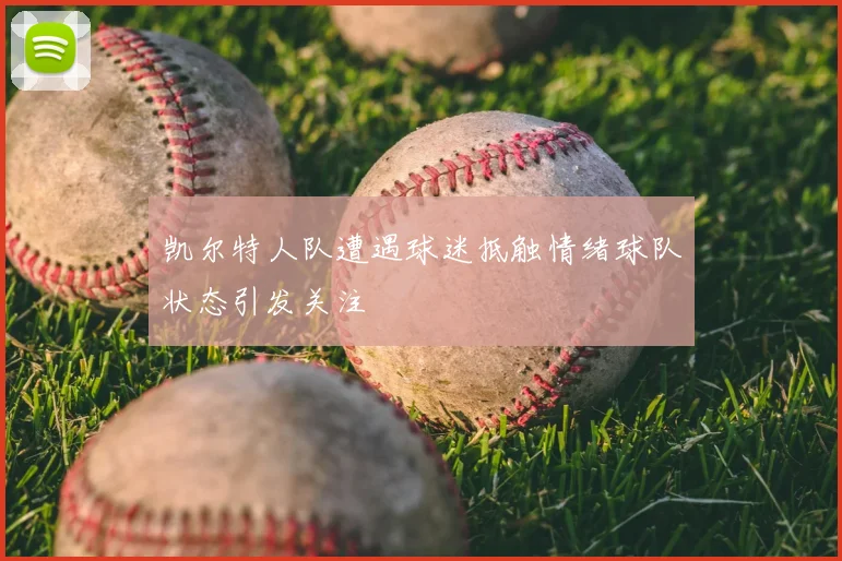 凯尔特人队遭遇球迷抵触情绪球队状态引发关注