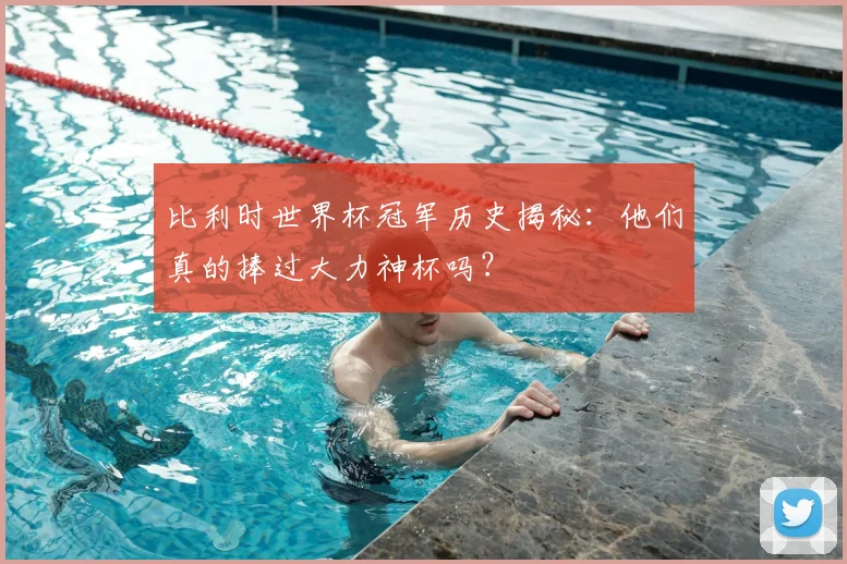 比利时世界杯冠军历史揭秘：他们真的捧过大力神杯吗？